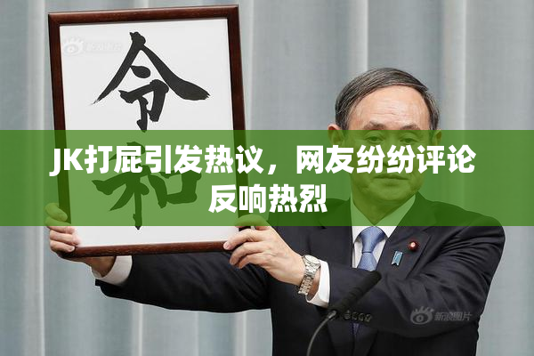 JK打屁引发热议，网友纷纷评论反响热烈