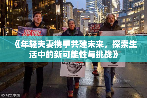 《年轻夫妻携手共建未来，探索生活中的新可能性与挑战》