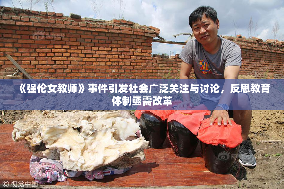 《强伦女教师》事件引发社会广泛关注与讨论，反思教育体制亟需改革