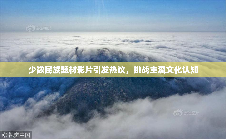 少数民族题材影片引发热议，挑战主流文化认知