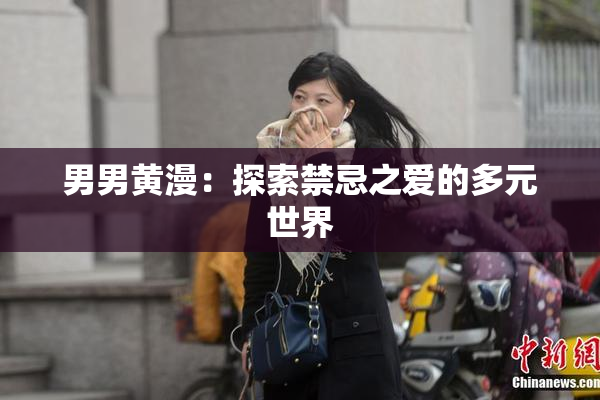 男男黄漫：探索禁忌之爱的多元世界