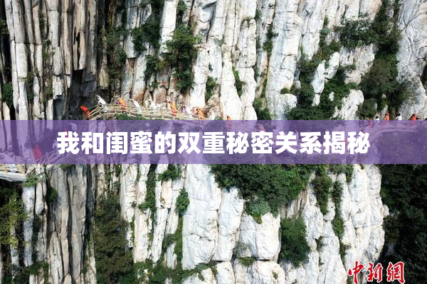 我和闺蜜的双重秘密关系揭秘