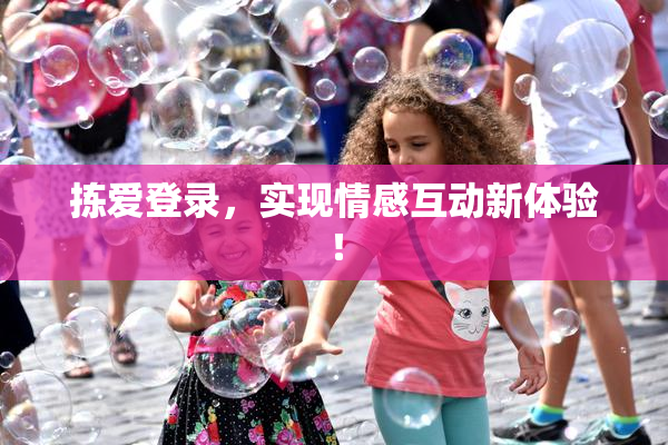 拣爱登录，实现情感互动新体验！
