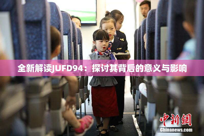 全新解读JUFD94：探讨其背后的意义与影响