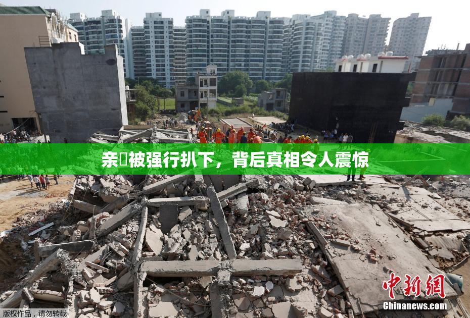 亲妺被强行扒下，背后真相令人震惊