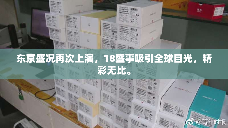 东京盛况再次上演，18盛事吸引全球目光，精彩无比。