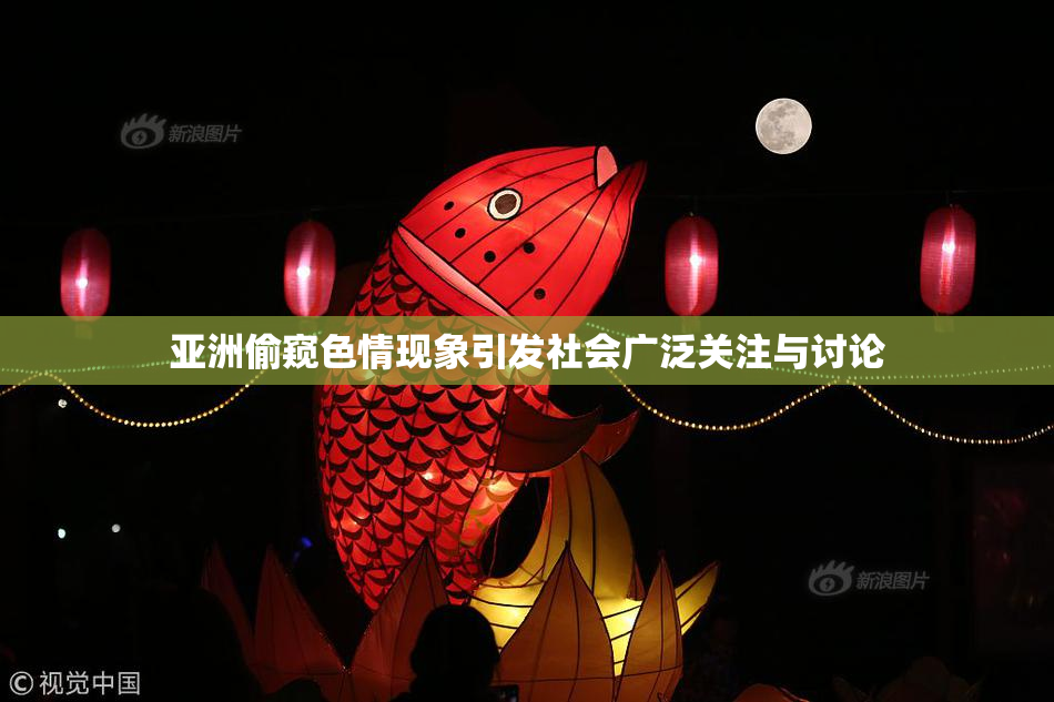 亚洲偷窥色情现象引发社会广泛关注与讨论