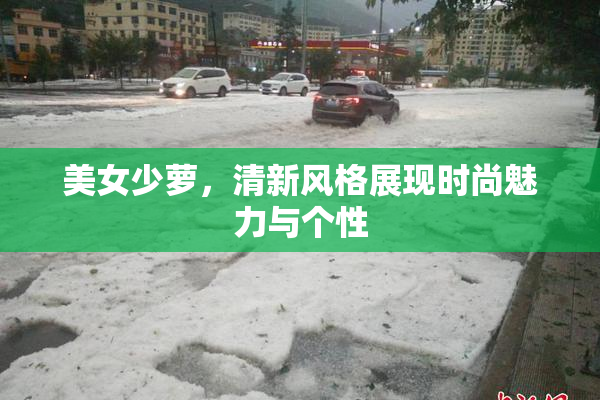 美女少萝，清新风格展现时尚魅力与个性
