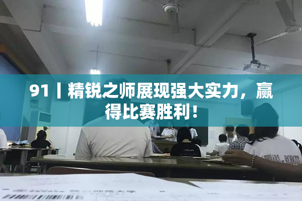 91丨精锐之师展现强大实力，赢得比赛胜利！