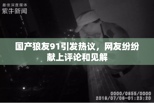 国产狼友91引发热议，网友纷纷献上评论和见解
