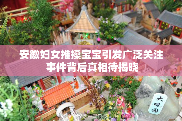 安徽妇女推搡宝宝引发广泛关注 事件背后真相待揭晓