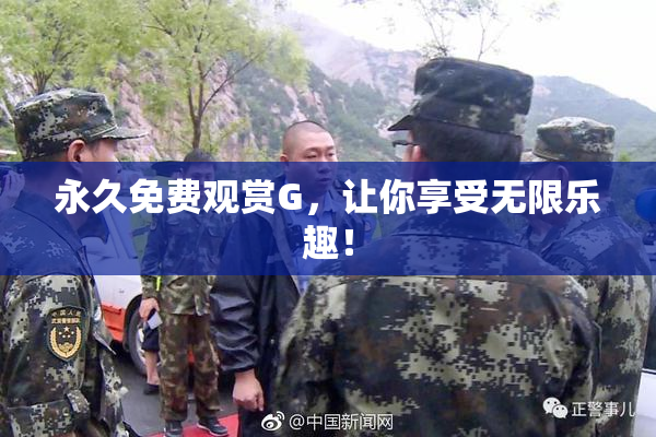 永久免费观赏G，让你享受无限乐趣！