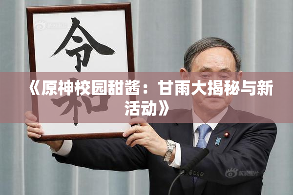 《原神校园甜酱：甘雨大揭秘与新活动》