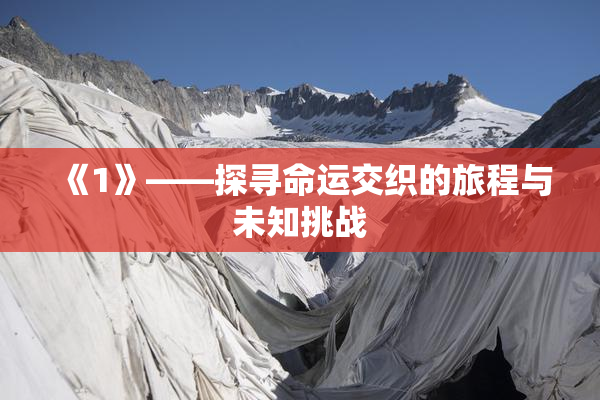 《1》——探寻命运交织的旅程与未知挑战