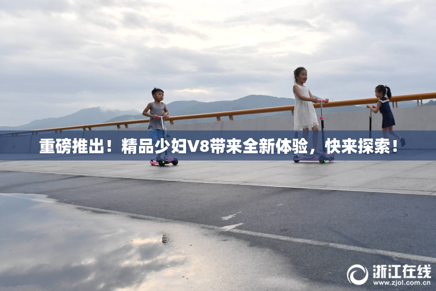 重磅推出！精品少妇V8带来全新体验，快来探索！