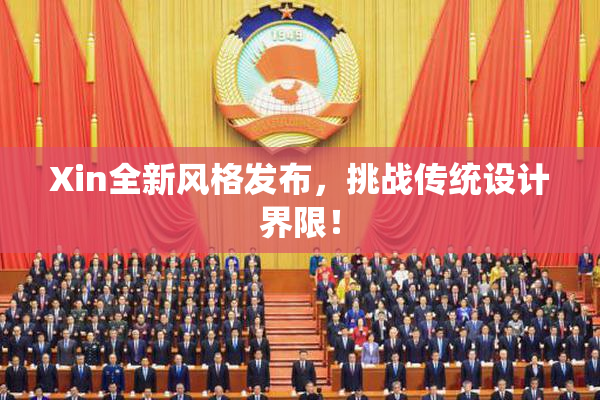 Xin全新风格发布，挑战传统设计界限！