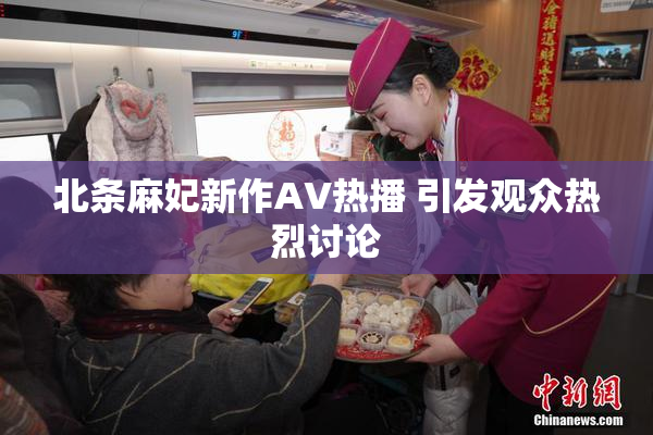 北条麻妃新作AV热播 引发观众热烈讨论