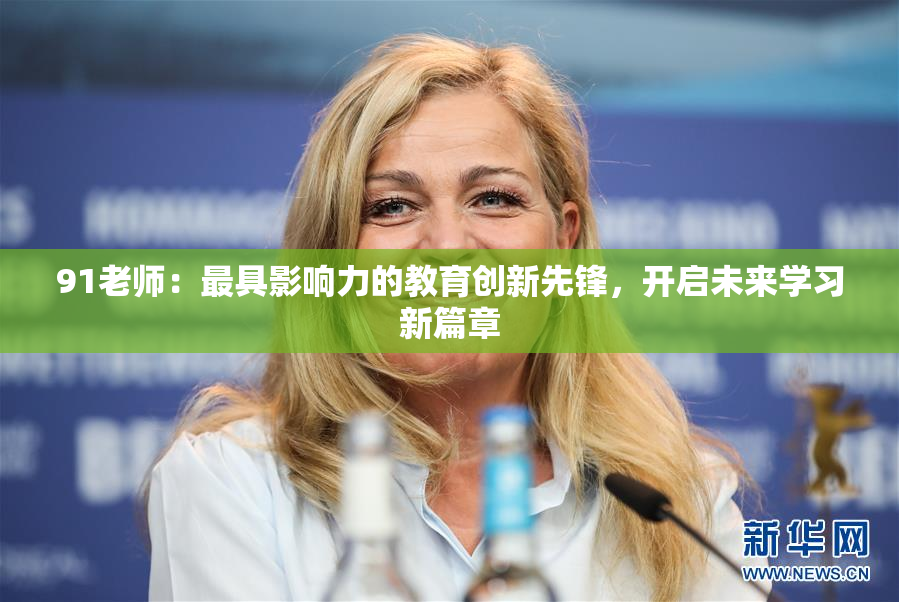 91老师：最具影响力的教育创新先锋，开启未来学习新篇章