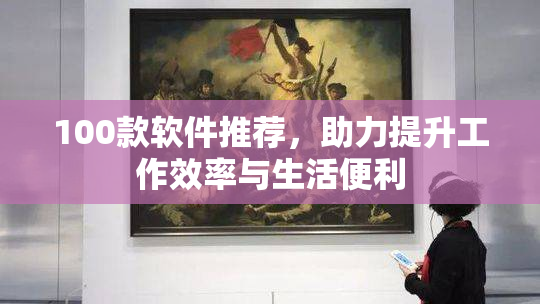 100款软件推荐，助力提升工作效率与生活便利