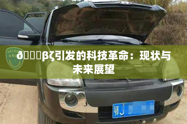 👙βζ引发的科技革命：现状与未来展望