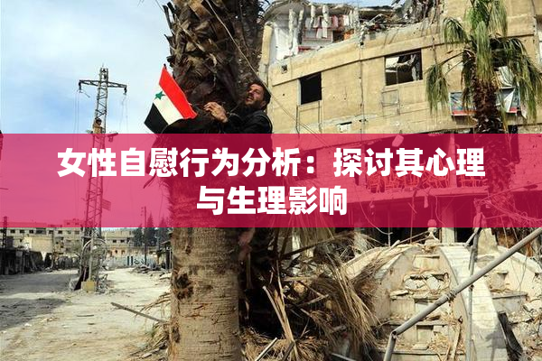 女性自慰行为分析：探讨其心理与生理影响