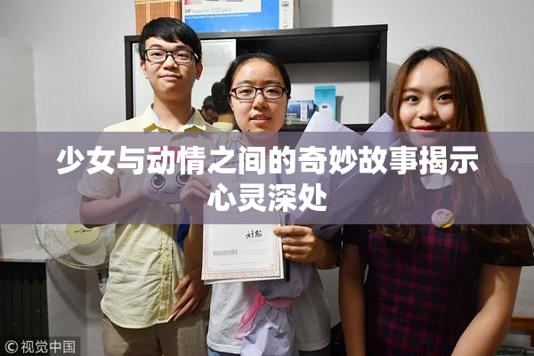 少女与动情之间的奇妙故事揭示心灵深处