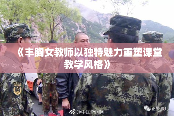 《丰胸女教师以独特魅力重塑课堂教学风格》