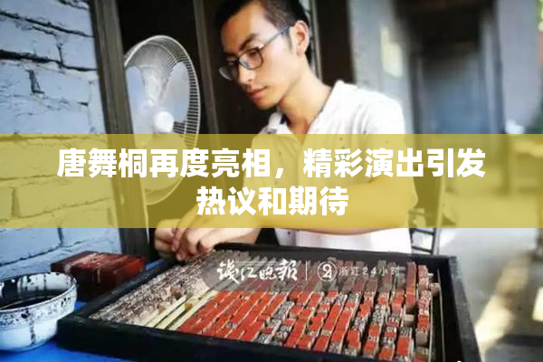 唐舞桐再度亮相，精彩演出引发热议和期待