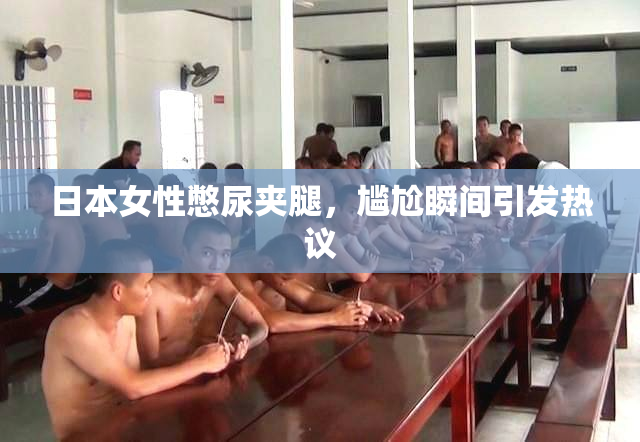 日本女性憋尿夹腿，尴尬瞬间引发热议