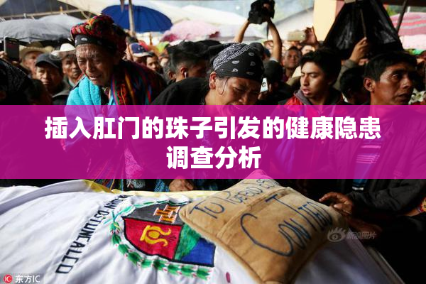 插入肛门的珠子引发的健康隐患调查分析