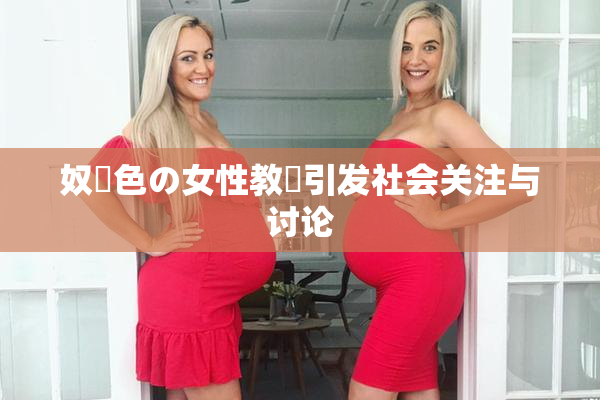 奴隷色の女性教師引发社会关注与讨论