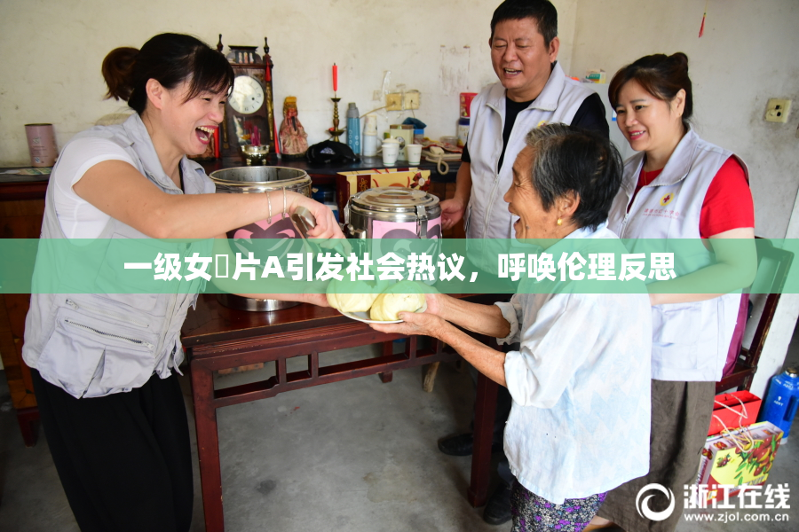 一级女婬片A引发社会热议，呼唤伦理反思