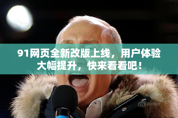 91网页全新改版上线，用户体验大幅提升，快来看看吧！