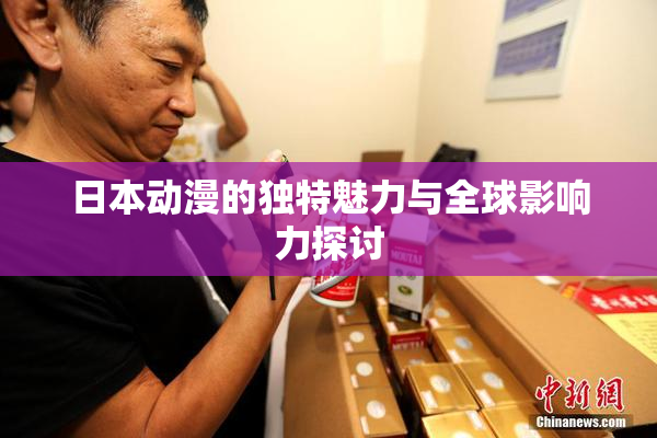日本动漫的独特魅力与全球影响力探讨