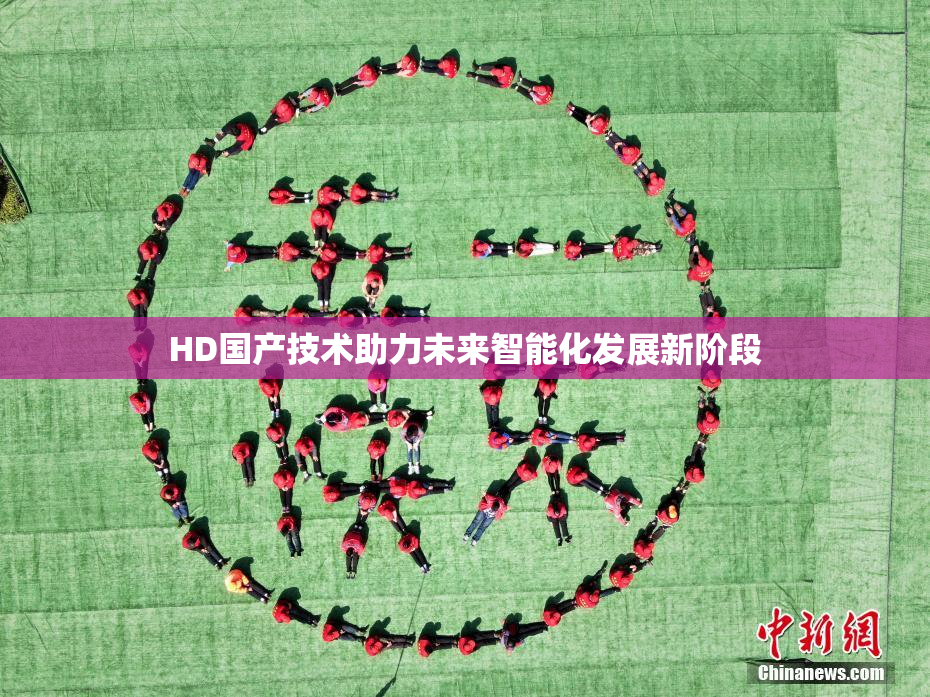 HD国产技术助力未来智能化发展新阶段