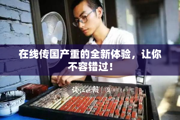 在线传国产重的全新体验，让你不容错过！