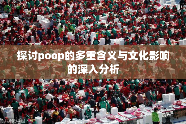 探讨poop的多重含义与文化影响的深入分析