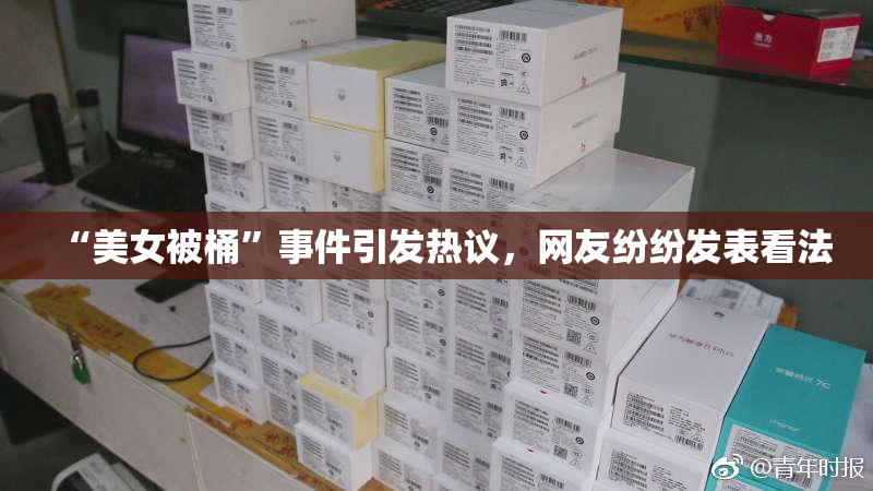 “美女被桶”事件引发热议，网友纷纷发表看法