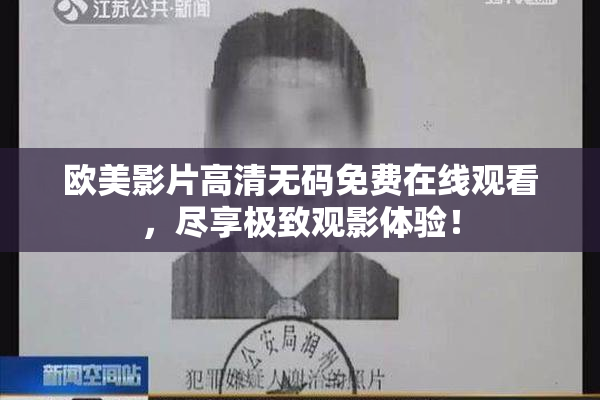 欧美影片高清无码免费在线观看，尽享极致观影体验！