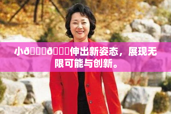 小🐔🐔伸出新姿态，展现无限可能与创新。