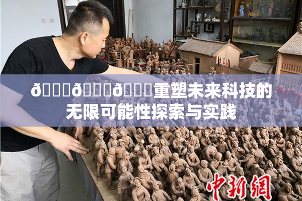🍆🍑🔞重塑未来科技的无限可能性探索与实践