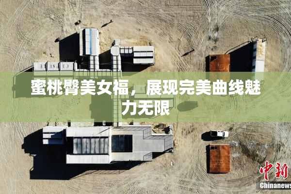 蜜桃臀美女福，展现完美曲线魅力无限