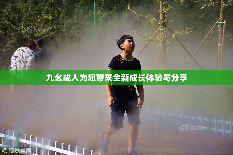 九幺成人为您带来全新成长体验与分享