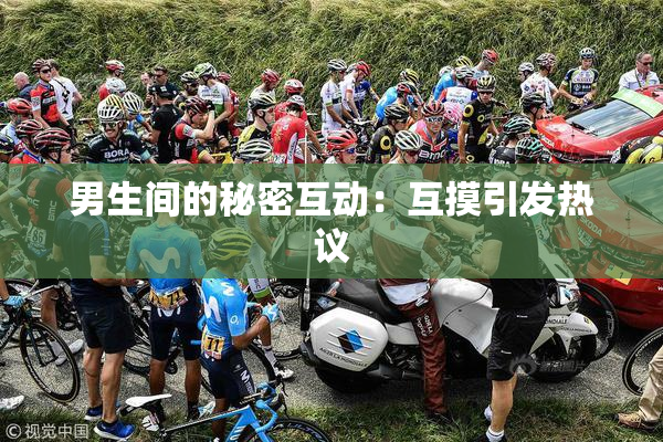 男生间的秘密互动：互摸引发热议