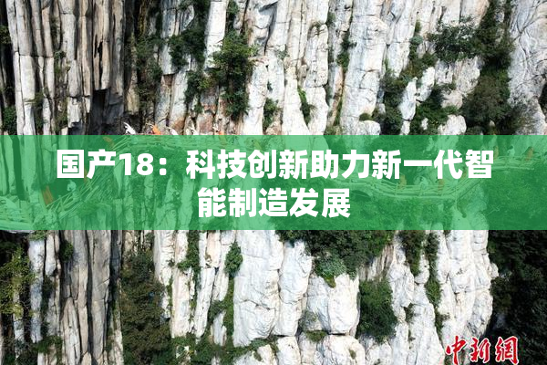 国产18：科技创新助力新一代智能制造发展