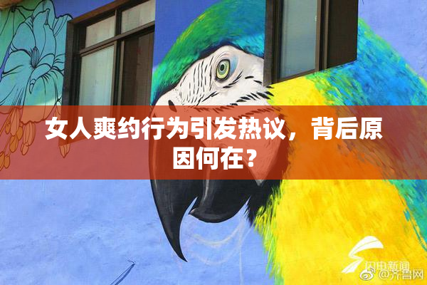 女人爽约行为引发热议，背后原因何在？