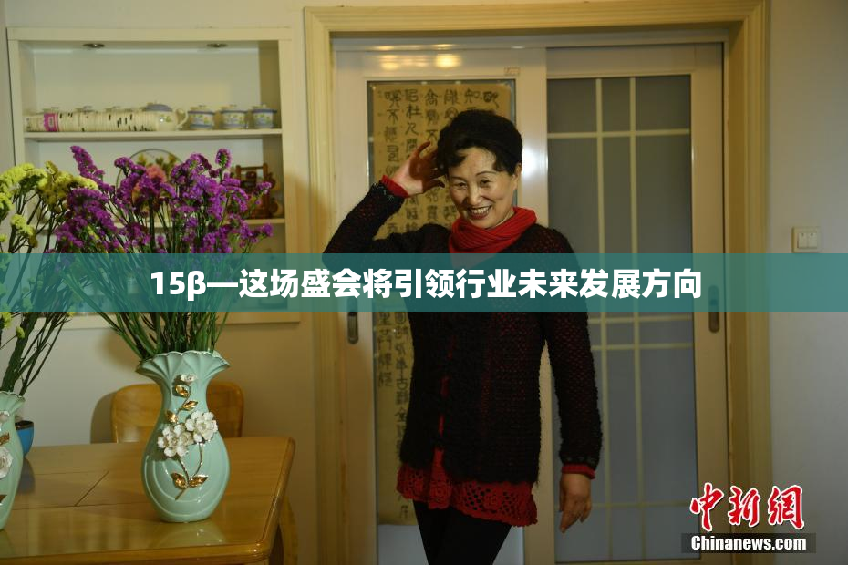 15β—这场盛会将引领行业未来发展方向