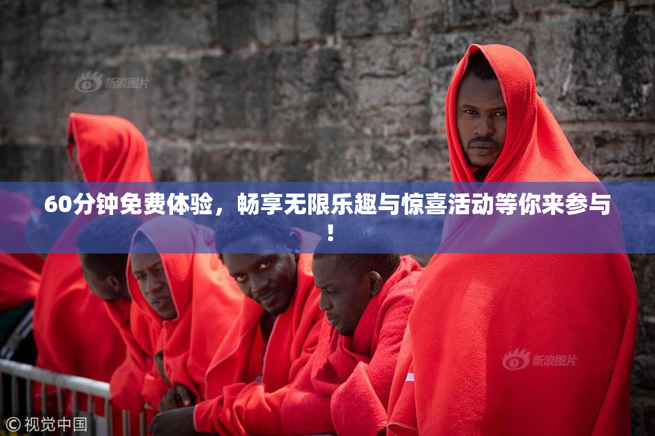 60分钟免费体验，畅享无限乐趣与惊喜活动等你来参与！