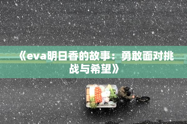 《eva明日香的故事：勇敢面对挑战与希望》