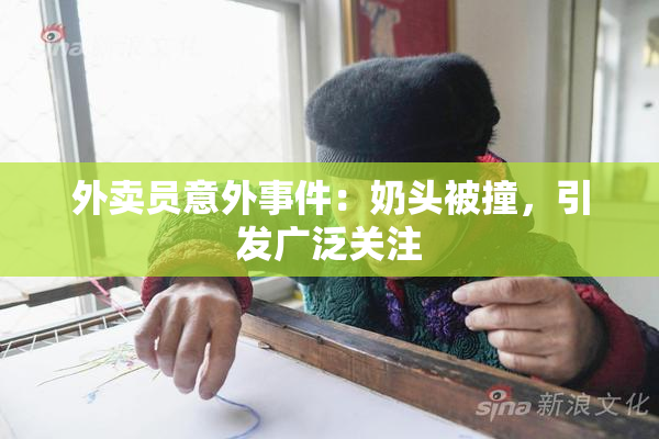 外卖员意外事件：奶头被撞，引发广泛关注